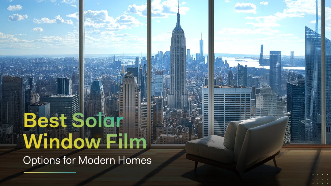 The Best Solar Window Film Options for Modern Homes
