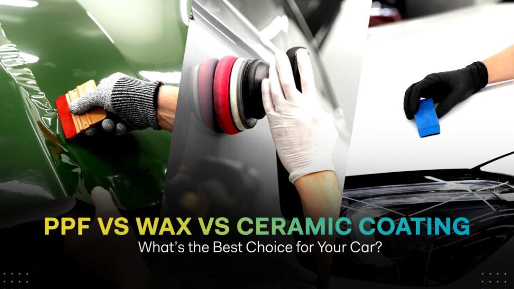 Automotive PPF vs. Wax vs. Ceramic Coating: What’s the Best Choice for Your Car?